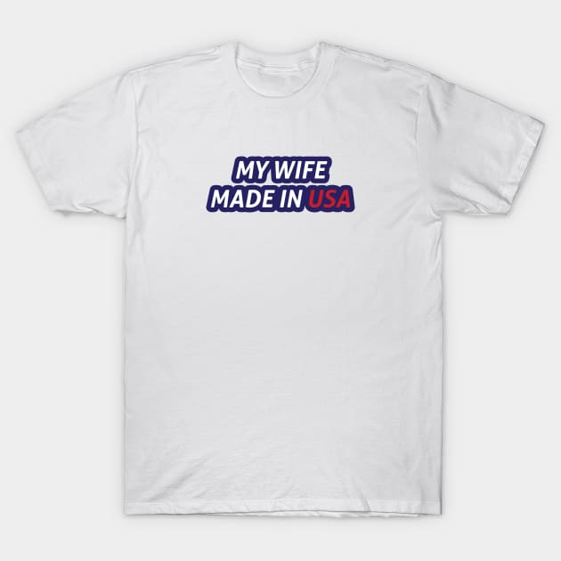 My Wife Made in USA T-Shirt by umarhahn